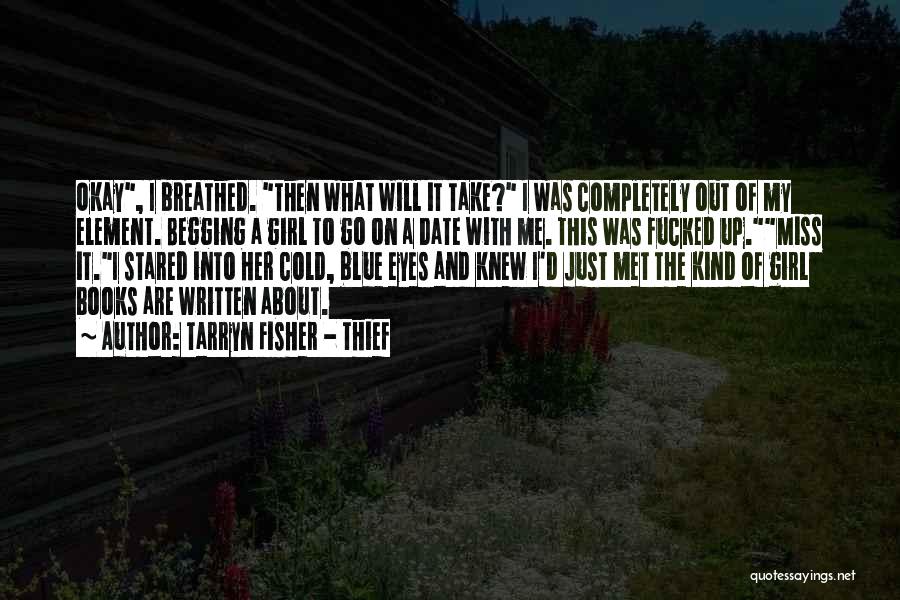 Tarryn Fisher - Thief Quotes: Okay, I Breathed. Then What Will It Take? I Was Completely Out Of My Element. Begging A Girl To Go