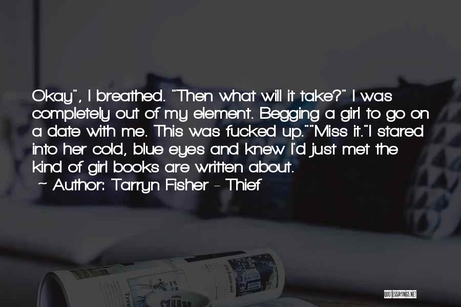 Tarryn Fisher - Thief Quotes: Okay, I Breathed. Then What Will It Take? I Was Completely Out Of My Element. Begging A Girl To Go