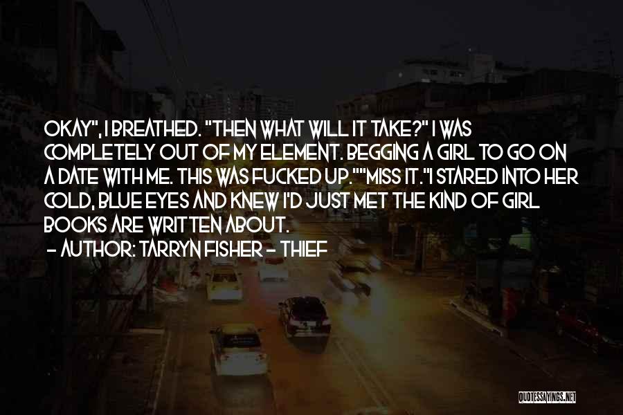 Tarryn Fisher - Thief Quotes: Okay, I Breathed. Then What Will It Take? I Was Completely Out Of My Element. Begging A Girl To Go