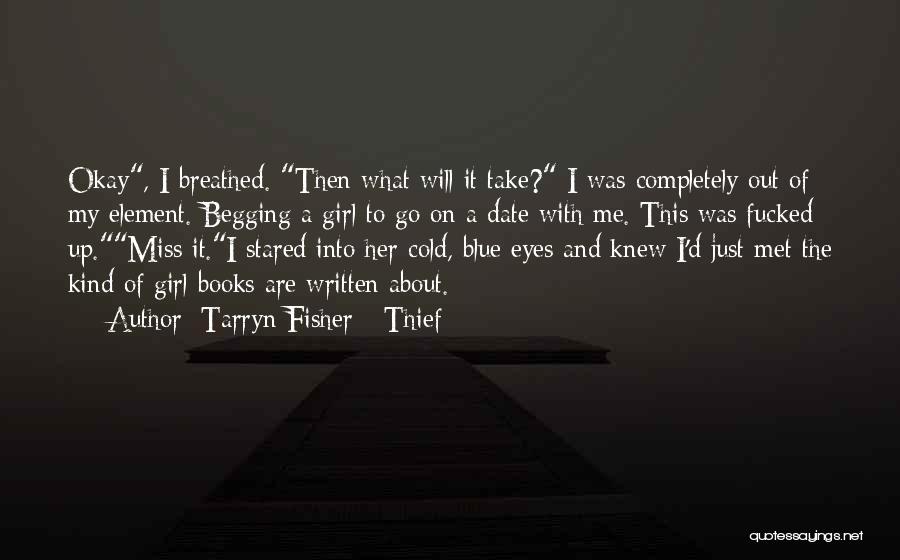 Tarryn Fisher - Thief Quotes: Okay, I Breathed. Then What Will It Take? I Was Completely Out Of My Element. Begging A Girl To Go