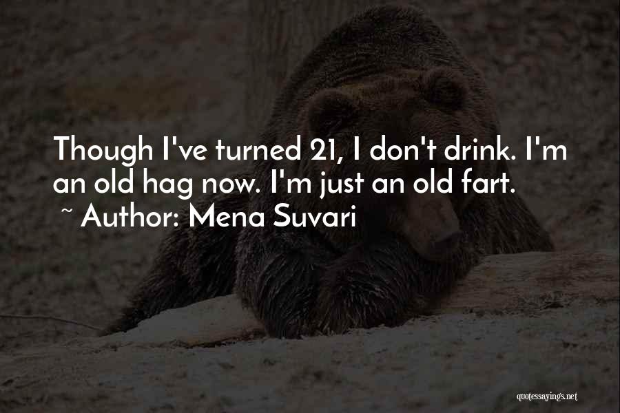 Mena Suvari Quotes: Though I've Turned 21, I Don't Drink. I'm An Old Hag Now. I'm Just An Old Fart.