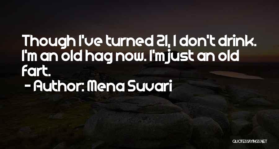 Mena Suvari Quotes: Though I've Turned 21, I Don't Drink. I'm An Old Hag Now. I'm Just An Old Fart.