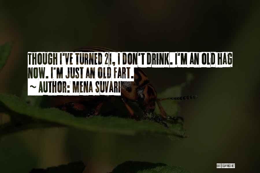 Mena Suvari Quotes: Though I've Turned 21, I Don't Drink. I'm An Old Hag Now. I'm Just An Old Fart.