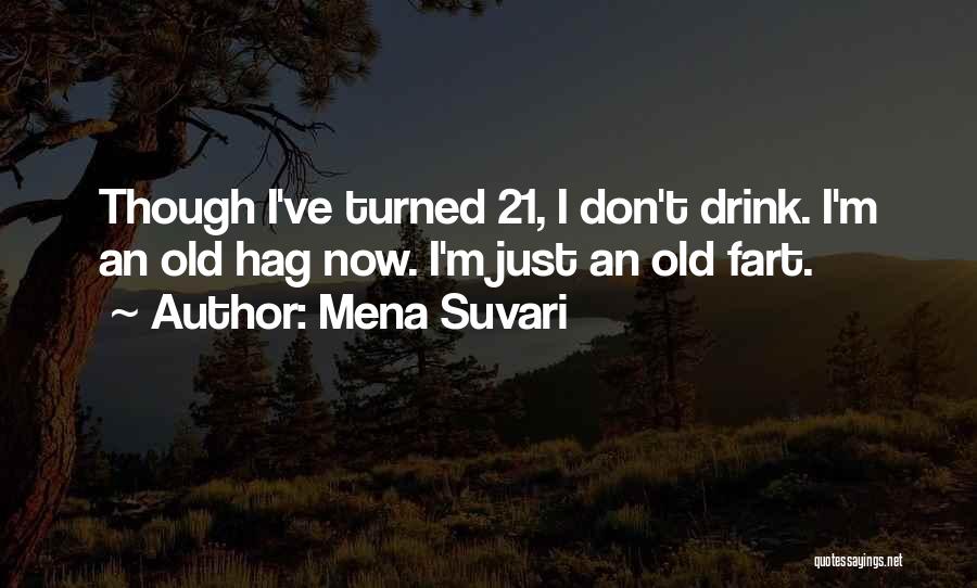 Mena Suvari Quotes: Though I've Turned 21, I Don't Drink. I'm An Old Hag Now. I'm Just An Old Fart.