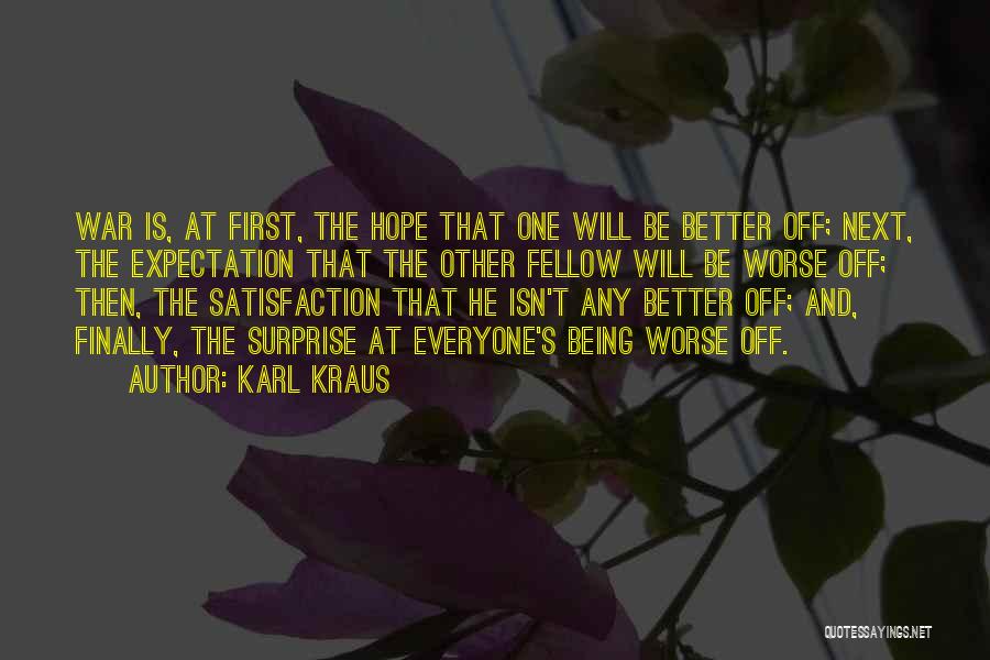 Karl Kraus Quotes: War Is, At First, The Hope That One Will Be Better Off; Next, The Expectation That The Other Fellow Will