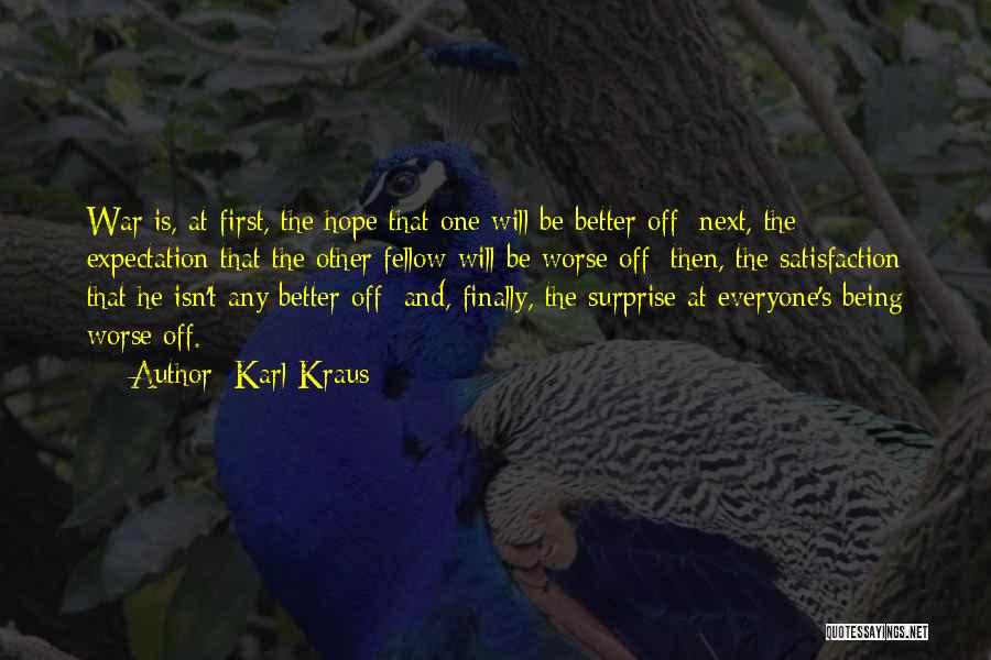 Karl Kraus Quotes: War Is, At First, The Hope That One Will Be Better Off; Next, The Expectation That The Other Fellow Will