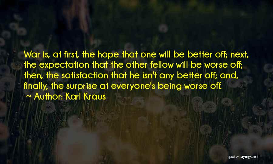 Karl Kraus Quotes: War Is, At First, The Hope That One Will Be Better Off; Next, The Expectation That The Other Fellow Will