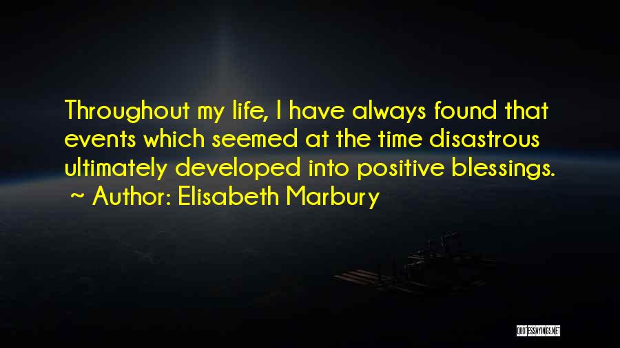 Elisabeth Marbury Quotes: Throughout My Life, I Have Always Found That Events Which Seemed At The Time Disastrous Ultimately Developed Into Positive Blessings.