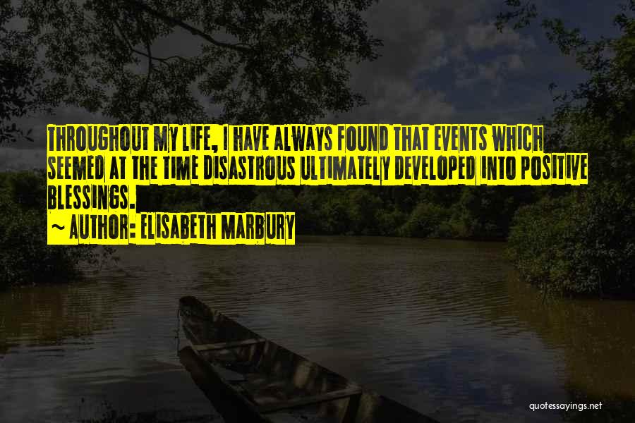 Elisabeth Marbury Quotes: Throughout My Life, I Have Always Found That Events Which Seemed At The Time Disastrous Ultimately Developed Into Positive Blessings.
