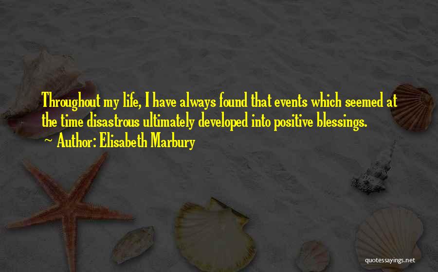 Elisabeth Marbury Quotes: Throughout My Life, I Have Always Found That Events Which Seemed At The Time Disastrous Ultimately Developed Into Positive Blessings.