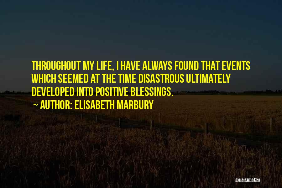 Elisabeth Marbury Quotes: Throughout My Life, I Have Always Found That Events Which Seemed At The Time Disastrous Ultimately Developed Into Positive Blessings.