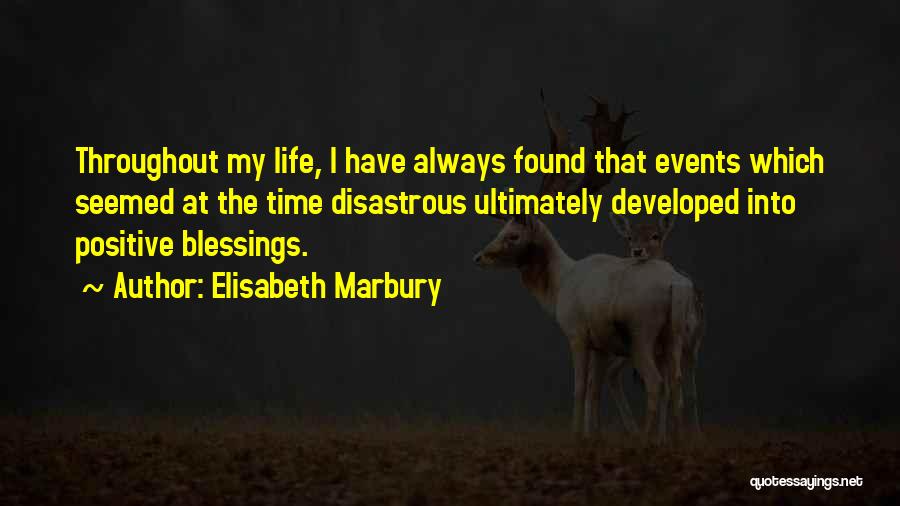 Elisabeth Marbury Quotes: Throughout My Life, I Have Always Found That Events Which Seemed At The Time Disastrous Ultimately Developed Into Positive Blessings.