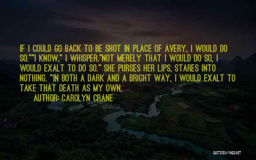 Carolyn Crane Quotes: If I Could Go Back To Be Shot In Place Of Avery, I Would Do So.i Know, I Whisper.not Merely