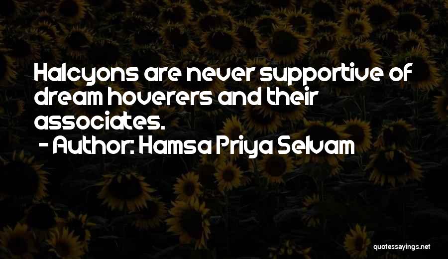 Hamsa Priya Selvam Quotes: Halcyons Are Never Supportive Of Dream Hoverers And Their Associates.