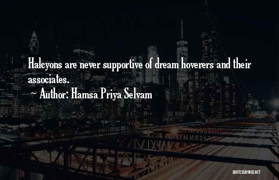 Hamsa Priya Selvam Quotes: Halcyons Are Never Supportive Of Dream Hoverers And Their Associates.
