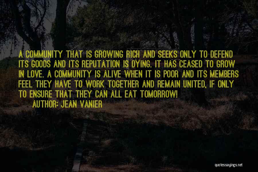 Jean Vanier Quotes: A Community That Is Growing Rich And Seeks Only To Defend Its Goods And Its Reputation Is Dying. It Has