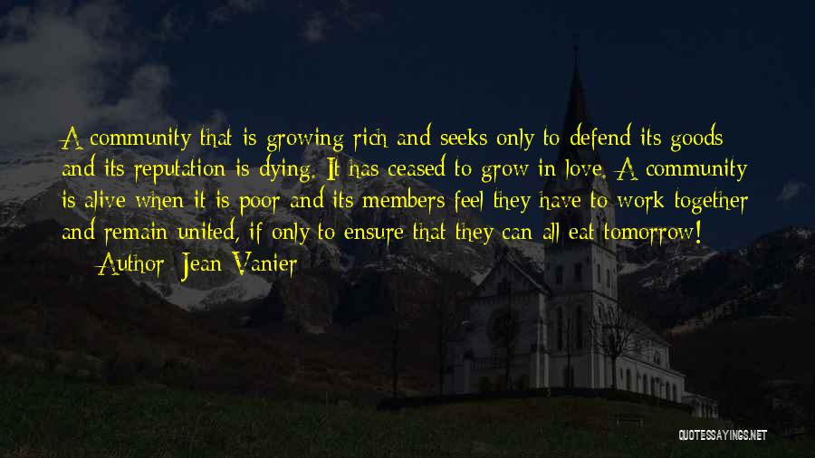 Jean Vanier Quotes: A Community That Is Growing Rich And Seeks Only To Defend Its Goods And Its Reputation Is Dying. It Has