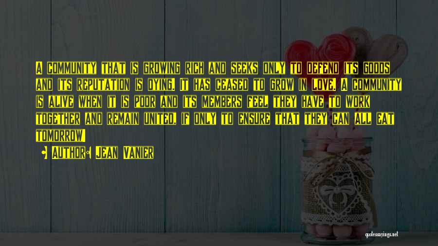 Jean Vanier Quotes: A Community That Is Growing Rich And Seeks Only To Defend Its Goods And Its Reputation Is Dying. It Has