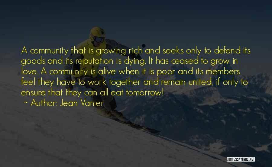 Jean Vanier Quotes: A Community That Is Growing Rich And Seeks Only To Defend Its Goods And Its Reputation Is Dying. It Has