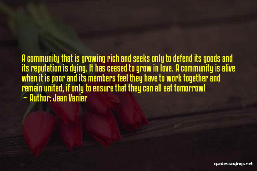 Jean Vanier Quotes: A Community That Is Growing Rich And Seeks Only To Defend Its Goods And Its Reputation Is Dying. It Has