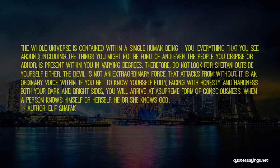 Elif Shafak Quotes: The Whole Universe Is Contained Within A Single Human Being - You. Everything That You See Around, Including The Things