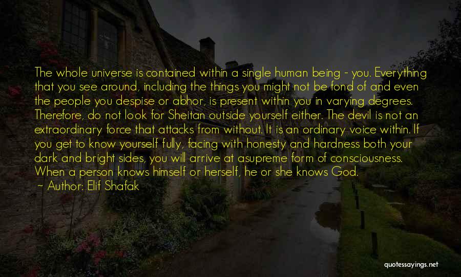 Elif Shafak Quotes: The Whole Universe Is Contained Within A Single Human Being - You. Everything That You See Around, Including The Things