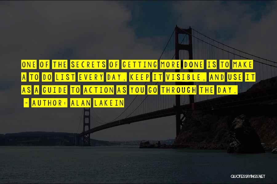 Alan Lakein Quotes: One Of The Secrets Of Getting More Done Is To Make A To Do List Every Day, Keep It Visible,