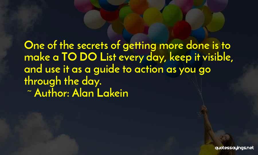 Alan Lakein Quotes: One Of The Secrets Of Getting More Done Is To Make A To Do List Every Day, Keep It Visible,