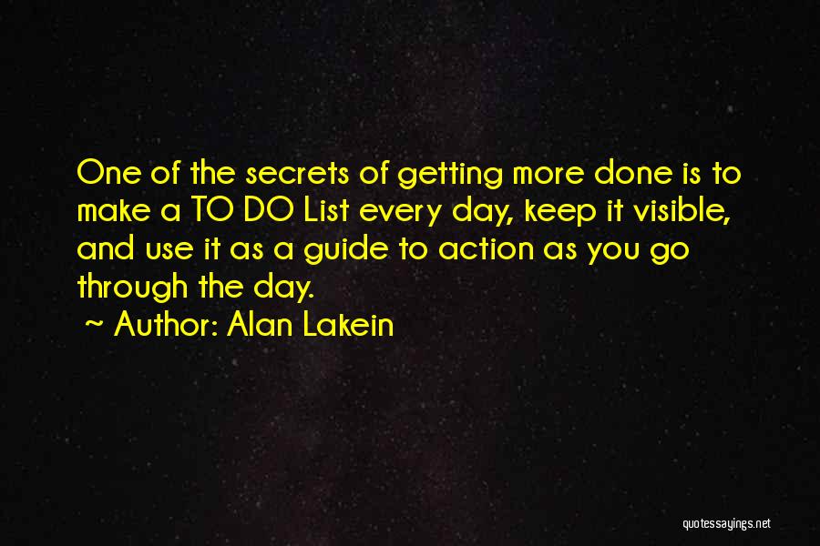 Alan Lakein Quotes: One Of The Secrets Of Getting More Done Is To Make A To Do List Every Day, Keep It Visible,