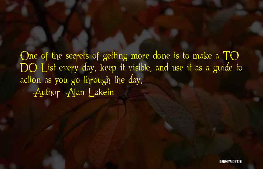 Alan Lakein Quotes: One Of The Secrets Of Getting More Done Is To Make A To Do List Every Day, Keep It Visible,