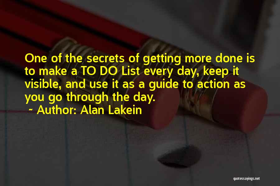 Alan Lakein Quotes: One Of The Secrets Of Getting More Done Is To Make A To Do List Every Day, Keep It Visible,