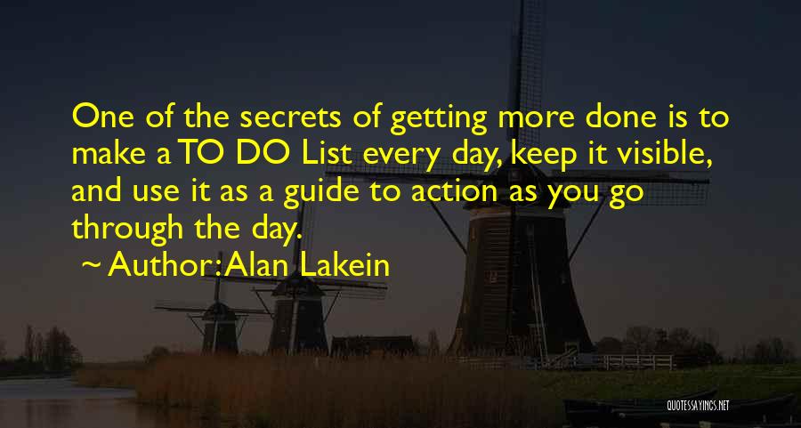 Alan Lakein Quotes: One Of The Secrets Of Getting More Done Is To Make A To Do List Every Day, Keep It Visible,