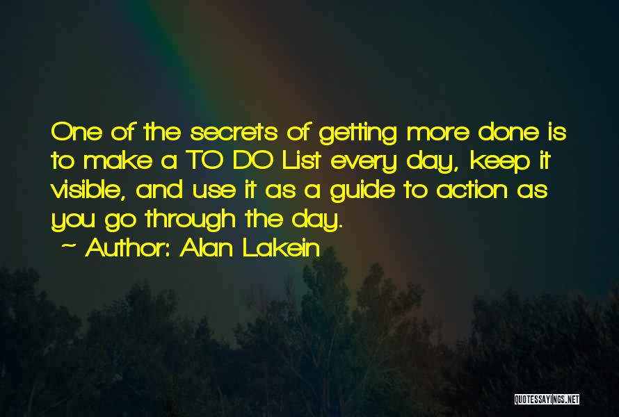 Alan Lakein Quotes: One Of The Secrets Of Getting More Done Is To Make A To Do List Every Day, Keep It Visible,