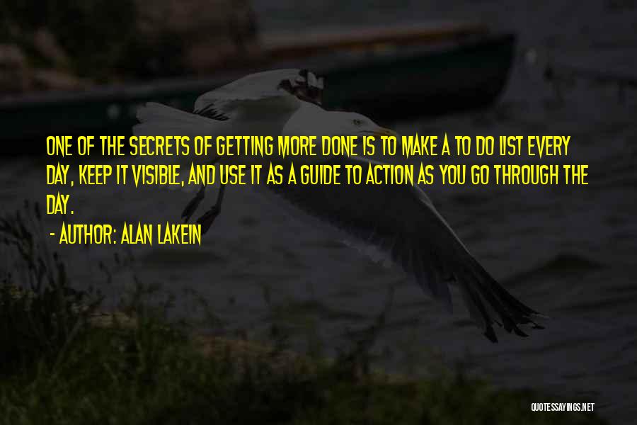 Alan Lakein Quotes: One Of The Secrets Of Getting More Done Is To Make A To Do List Every Day, Keep It Visible,