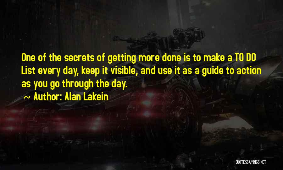 Alan Lakein Quotes: One Of The Secrets Of Getting More Done Is To Make A To Do List Every Day, Keep It Visible,