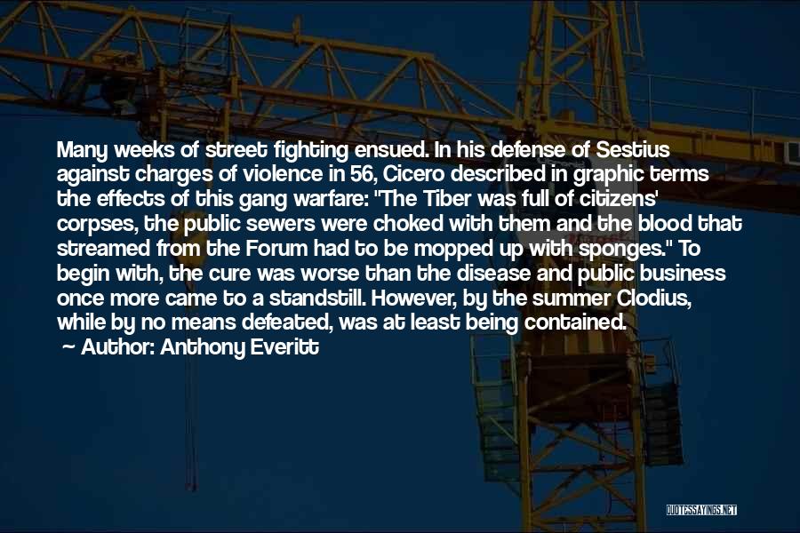 Anthony Everitt Quotes: Many Weeks Of Street Fighting Ensued. In His Defense Of Sestius Against Charges Of Violence In 56, Cicero Described In