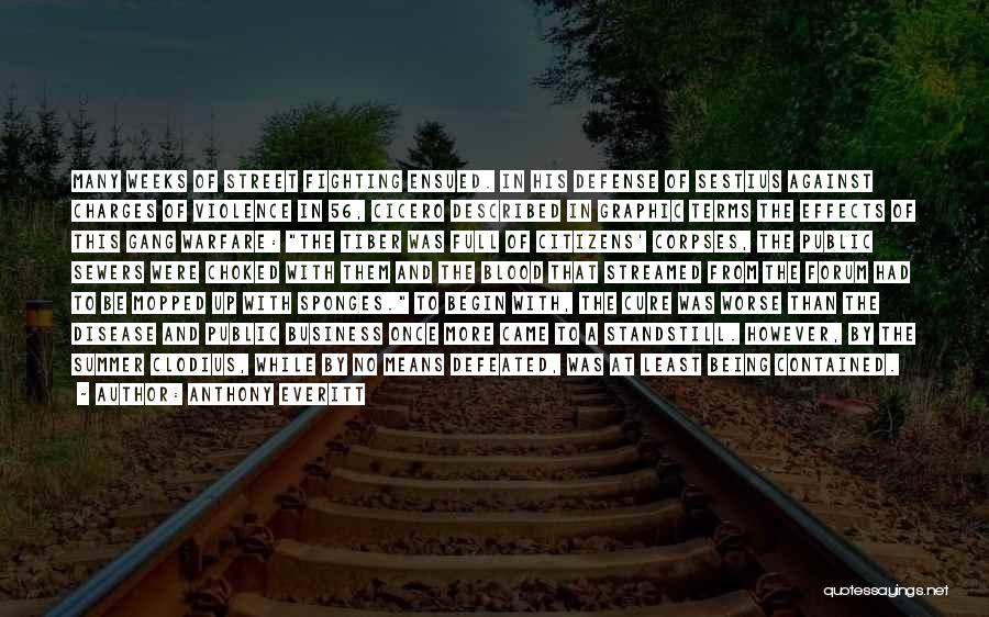 Anthony Everitt Quotes: Many Weeks Of Street Fighting Ensued. In His Defense Of Sestius Against Charges Of Violence In 56, Cicero Described In
