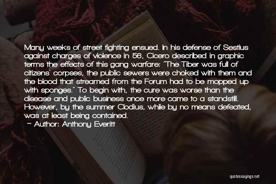 Anthony Everitt Quotes: Many Weeks Of Street Fighting Ensued. In His Defense Of Sestius Against Charges Of Violence In 56, Cicero Described In