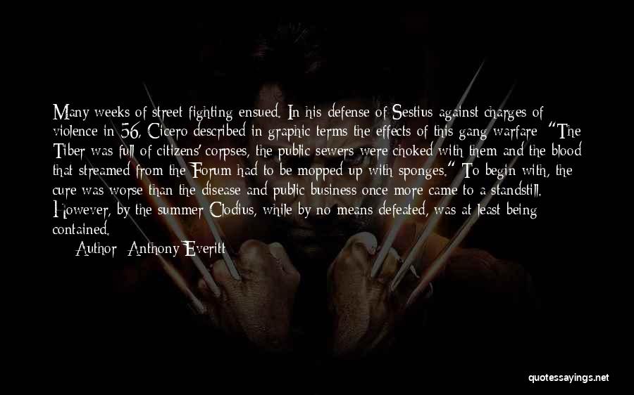 Anthony Everitt Quotes: Many Weeks Of Street Fighting Ensued. In His Defense Of Sestius Against Charges Of Violence In 56, Cicero Described In