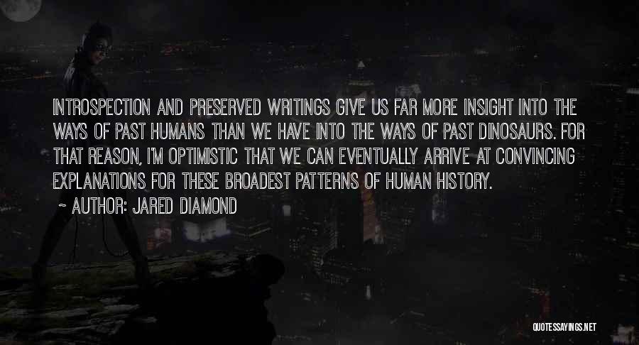 Jared Diamond Quotes: Introspection And Preserved Writings Give Us Far More Insight Into The Ways Of Past Humans Than We Have Into The