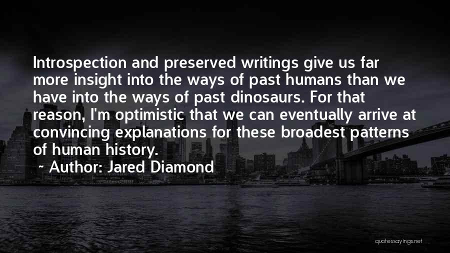 Jared Diamond Quotes: Introspection And Preserved Writings Give Us Far More Insight Into The Ways Of Past Humans Than We Have Into The