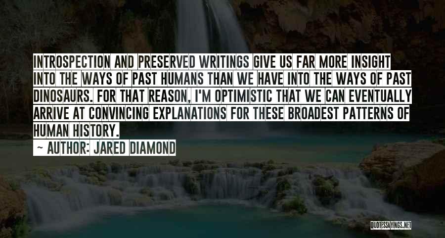 Jared Diamond Quotes: Introspection And Preserved Writings Give Us Far More Insight Into The Ways Of Past Humans Than We Have Into The