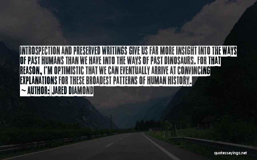 Jared Diamond Quotes: Introspection And Preserved Writings Give Us Far More Insight Into The Ways Of Past Humans Than We Have Into The