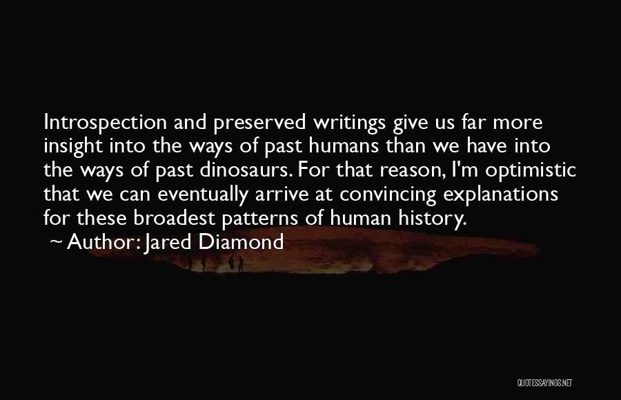 Jared Diamond Quotes: Introspection And Preserved Writings Give Us Far More Insight Into The Ways Of Past Humans Than We Have Into The