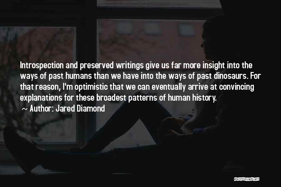 Jared Diamond Quotes: Introspection And Preserved Writings Give Us Far More Insight Into The Ways Of Past Humans Than We Have Into The