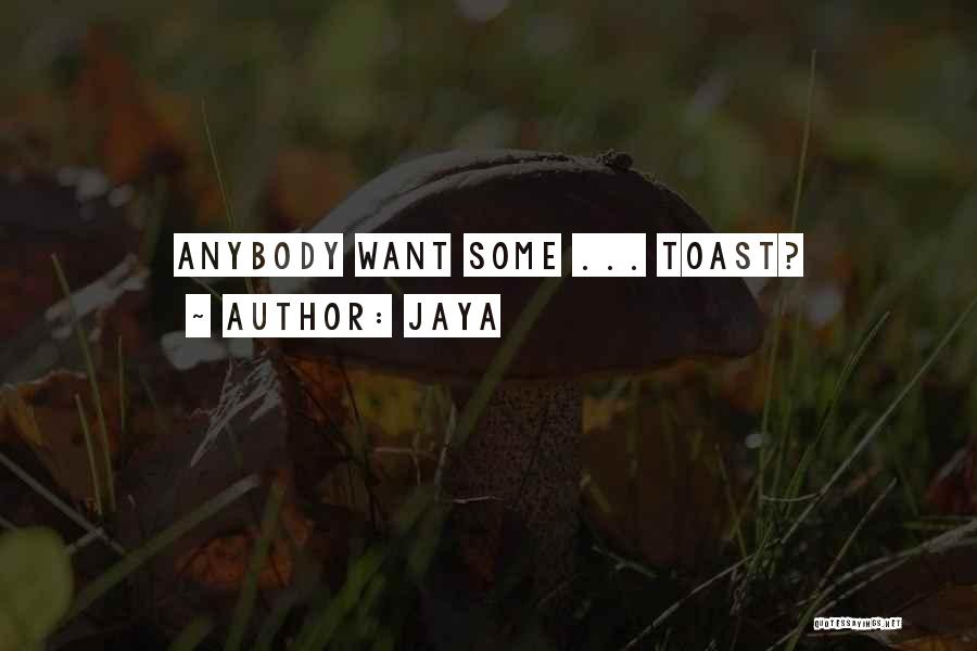 Jaya Quotes: Anybody Want Some ... Toast?
