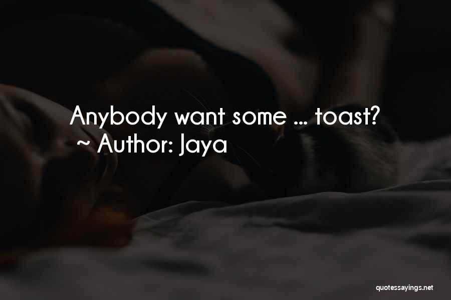 Jaya Quotes: Anybody Want Some ... Toast?