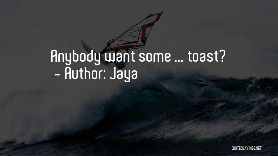 Jaya Quotes: Anybody Want Some ... Toast?