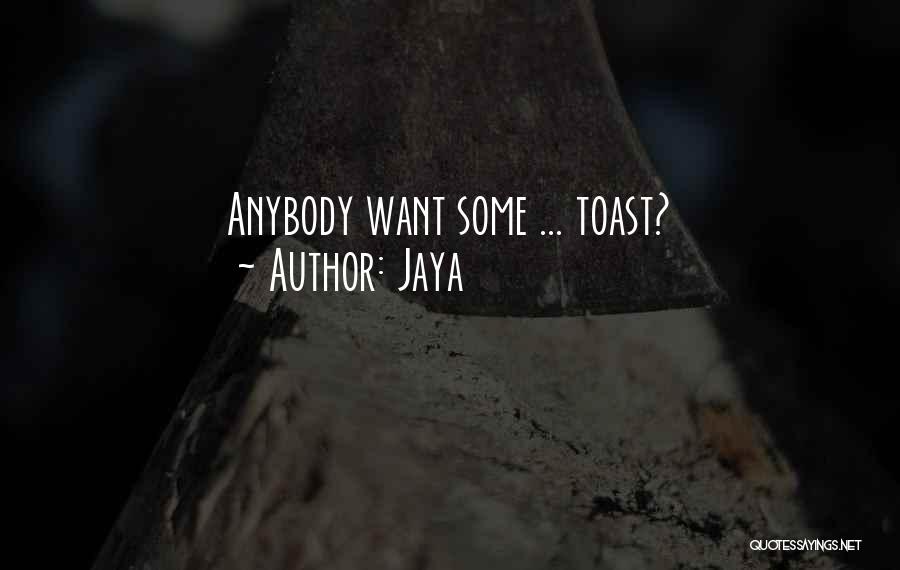 Jaya Quotes: Anybody Want Some ... Toast?