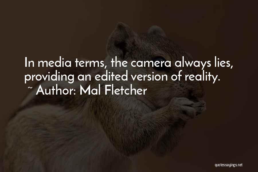 Mal Fletcher Quotes: In Media Terms, The Camera Always Lies, Providing An Edited Version Of Reality.